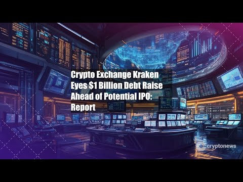 Crypto Exchange Kraken Eyes $1 Billion Debt Raise Ahead of