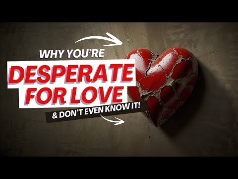 Why You’re Desperate for Love (And Don’t Even Know It) | The Secret To Connecting
