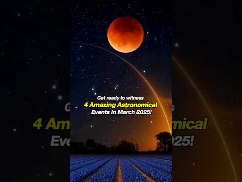4 Amazing Astronomical Events in March 2025! #shortsuniverse #science#astholesics